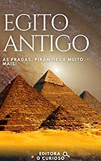 Curiosidades sobre o Egito Antigo: As pragas, pirâmides e muito mais!