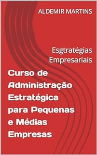 Livro Curso de Administração Estratégica para Pequenas e Médias Empresas: Esgtratégias Empresariais