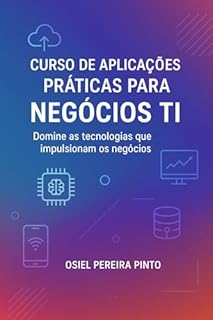 Livro Curso de Aplicações Práticas para Negócios TI: Domine as tecnologias que impulsionam os negócios