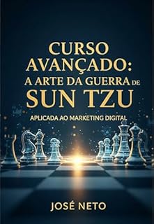 Livro Curso Avançado: A Arte da Guerra de Sun Tzu Aplicada ao Marketing Digital (Sun Tzu - A Arte da Guerra Aplicada Livro 4)