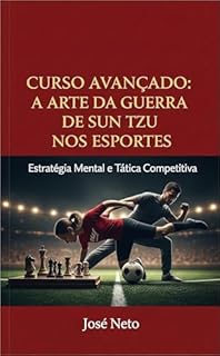 Livro Curso Avançado: A Arte da Guerra de Sun Tzu nos Esportes: Estratégia Mental e Tática Competitiva (Sun Tzu - A Arte da Guerra Aplicada Livro 3)