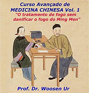 Curso avançado de Medicina Chinesa Vol.1: O tratamento de fogo sem danificar o fogo do Ming Men ( Portão vital ) (Procurando MTC em formas originais,antigas e esotéricas)