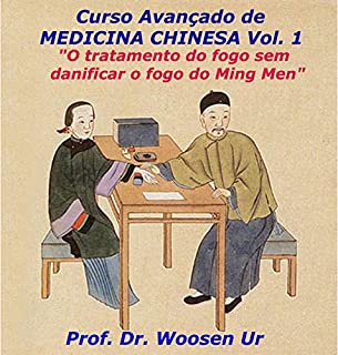 Livro Curso avançado de Medicina Chinesa Vol.1: O tratamento de fogo sem danificar o fogo do Ming Men ( Portão vital ) (Procurando MTC em formas originais,antigas e esotéricas)