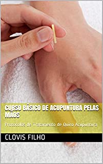 Livro Curso Básico de Acupuntura Pelas Mãos: Protocolos de Tratamento de Quiro Acupuntura