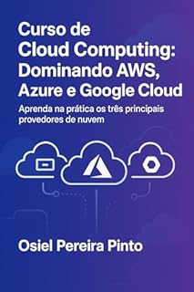 Livro Curso de Cloud Computing: Dominando AWS, Azure e Google Cloud: Aprenda na prática os três principais provedores de nuvem.