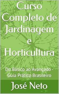 Livro Curso Completo de Jardinagem e Horticultura: Do Básico ao Avançado - Guia Prático Brasileiro (Agricultura e Jardinagem Livro 1)