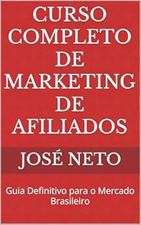 Livro Curso Completo de Marketing de Afiliados: Guia Definitivo para o Mercado Brasileiro (Marketing Digital Livro 5)