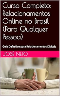 Livro Curso Completo: Relacionamentos Online no Brasil (Para Qualquer Pessoa): Guia Definitivo para Relacionamentos Digitais