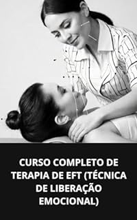 Livro CURSO COMPLETO DE TERAPIA DE EFT (TÉCNICA DE LIBERAÇÃO EMOCIONAL)