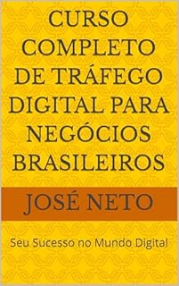 Livro Curso Completo de Tráfego Digital para Negócios Brasileiros (Marketing Digital Livro 7)