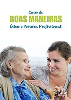 Livro Curso de cuidador de idosos da Acvida: módulo "Boas Maneiras, Ética e Postura profissional do cuidador doméstico" (Curso de cuidador de idosos da Acvida cuidadores)