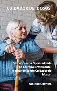 Livro CURSO DE CUIDADOR DE IDOSOS + *CERTIFICADO: Descubra uma Oportunidade de Carreira Gratificante: Tornando-se um Cuidador de Idosos!
