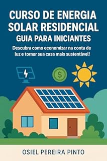 Livro Curso de Energia Solar Residencial: Descubra como economizar na conta de luz e tornar sua casa mais sustentável!