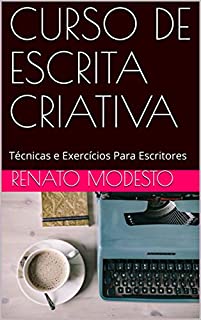 CURSO DE ESCRITA CRIATIVA: Técnicas e Exercícios Para Escritores (Cursos Renato Modesto Livro 2)