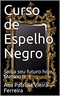Curso de Espelho Negro: Saiba seu futuro hoje Mesmo !!!