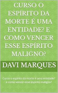 Livro Curso o espírito da morte é uma entidade? e como vencer esse espírito maligno?: Curso o espírito da morte é uma entidade? e como vencer esse espírito maligno?