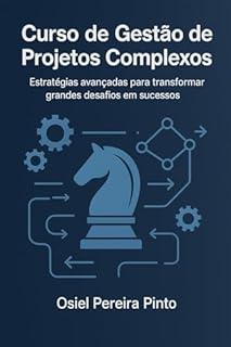 Livro Curso de Gestão de Projetos Complexos: Estratégias avançadas para transformar grandes desafios em sucessos