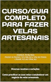 Livro Curso/Guia Completo Para Fazer Velas Artesanais : Passo a Passo, Técnicas e Dicas para Criar Velas Únicas