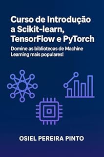 Livro Curso de Introdução a Scikit-learn, TensorFlow e PyTorch: Subtítulo: Domine as bibliotecas de Machine Learning mais populares!