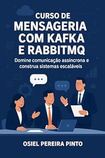 Livro Curso de Mensageria com Kafka e RabbitMQ: Domine comunicação assíncrona e construa sistemas escaláveis