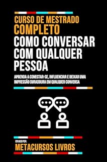 Curso De Mestrado Completo Como Conversar Com Qualquer Pessoa: Aprenda A Conectar-Se, Influenciar E Deixar Uma Impressão Duradoura Em Qualquer Conversa