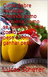 Livro Curso Sobre Nutrição: Entenda como Funciona, como se alimentar bem, como perder peso e como ganhar peso