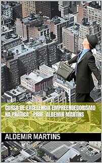Livro Curso prático de excelência no empreendedorismo – Prof. Aldemir Martins: O Empreendedor de sucesso