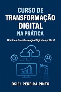 Livro Curso de Transformação Digital na Prática: Estratégias práticas para inovar, automatizar e crescer na era digital