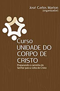 Livro Curso: UNIDADE DO CORPO DE CRISTO: Preparando o caminho do Senhor para a volta de Cristo
