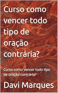 Livro Curso como vencer todo tipo de oração contrária?: Curso como vencer todo tipo de oração contrária?