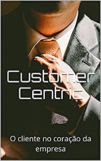 Livro Customer Centric: O cliente no coração da empresa