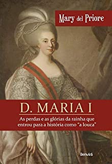 D. Maria I - As perdas e as glórias da rainha que entrou para a história como "a louca"
