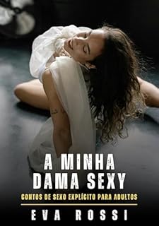 Livro A Minha Dama Sexy: Contos de Sexo Explícito para Adultos (Coleção de Contos Eróticos Portugueses Proibidos. Sexo Explícito e Histórias Reais. Relatos Quentes. Jogos de Casais Livro 374)