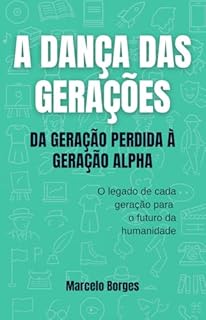 Livro A Dança das Gerações: Da Geração Perdida à Geração Alpha - O Legado de Cada Geração para o Futuro da Humanidade