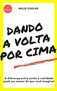 Dando a volta por cima: A distância entre sonho e realidade pode ser menor do que você imagina