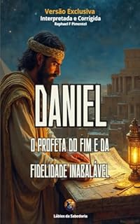Livro Daniel: O Profeta do Fim e da Fidelidade Inabalável