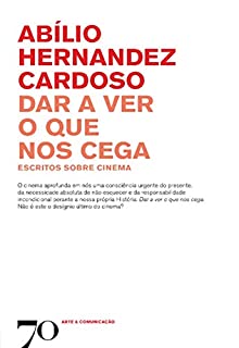 Dar a Ver o que nos Cega: escritos sobre cinema