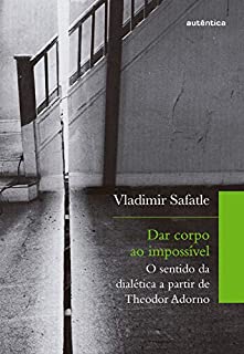 Livro Dar corpo ao impossível: O sentido da dialética a partir de Theodor Adorno