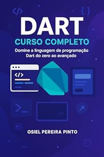 Livro Dart: Curso Completo : Do zero ao profissional: domine a linguagem Dart com prática e teoria