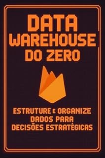 Livro Data Warehouse do Zero: Estruture e Organize Dados para Decisões Estratégicas
