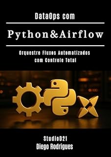 Livro DataOps com Python & Airflow: Orquestre Fluxos Automatizados com Controle Total (Data Extreme Brasil Livro 11)