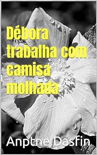 Débora trabalha com camisa molhada