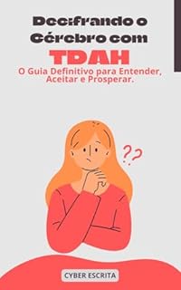 Livro Decifrando o Cérebro com TDAH: O Guia Definitivo para Entender, Aceitar e Prosperar. (Autismo e Tdah Livro 38)