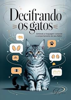 Livro Decifrando os Gatos: Guia Completo para Entender a Linguagem Corporal e o Comportamento Felino: Aprenda a interpretar sinais, sons e gestos do seu gato e fortaleça o vínculo com seu pet!