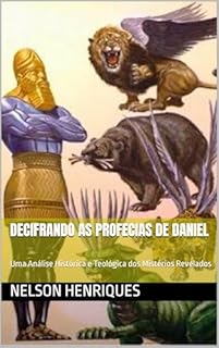 Livro Decifrando as Profecias de Daniel: Uma Análise Histórica e Teológica dos Mistérios Revelados