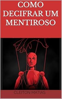 Como Decifrar um Mentiroso: (Para Pessoas Inteligentes)