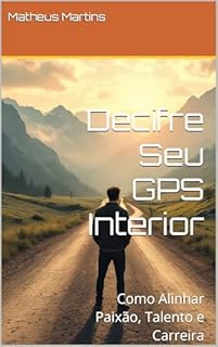 Livro Decifre Seu GPS Interior: Como Alinhar Paixão, Talento e Carreira