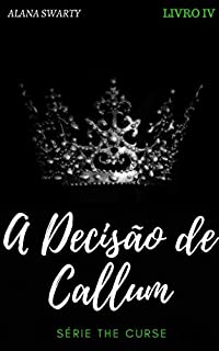 A Decisão de Callum : (Série The Curse Livro 4)