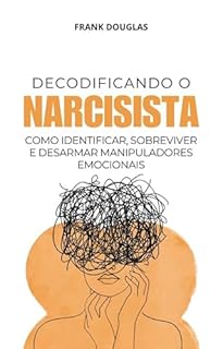 Livro Decodificando o Narcisista: Como Identificar, Sobreviver e Desarmar Manipuladores Emocionais
