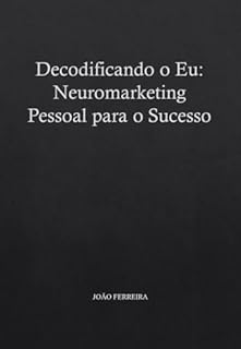 Livro Decodificando o Eu: Neuromarketing Pessoal para o Sucesso
